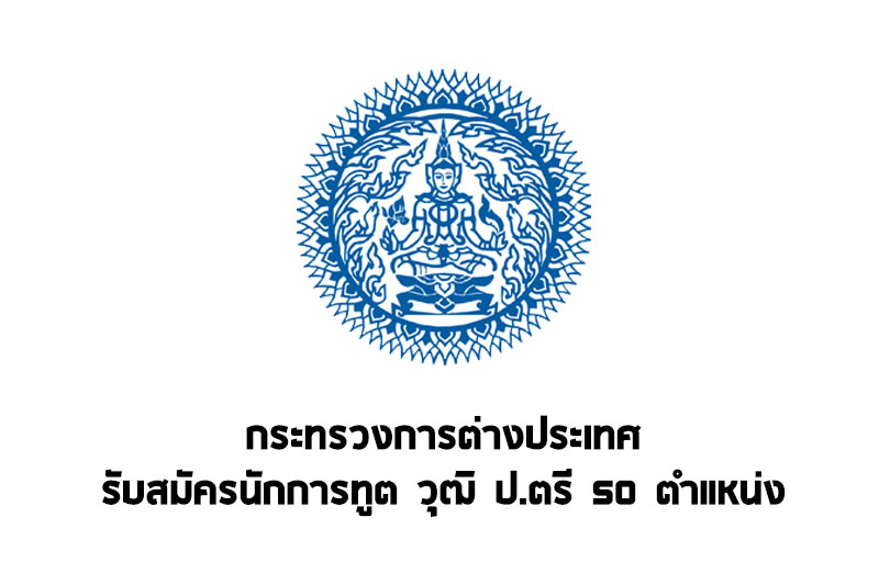 กระทรวงการต่างประเทศ เปิดรับสมัครนักการทูต วุฒิ ป.ตรี 50 อัตรา