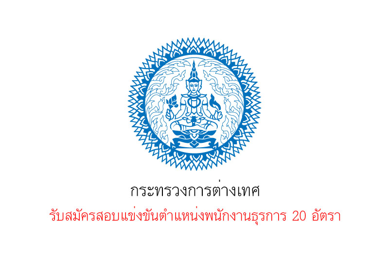 กระทรวงการต่างเทศ รับสมัครสอบแข่งขันตำแหน่งพนักงานธุรการ 20 อัตรา