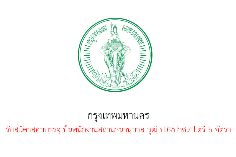 กรุงเทพมหานคร รับสมัครสอบบรรจุเป็นพนักงานสถานธนานุบาล วุฒิ ป.6/ปวช./ป.ตรี 5 อัตรา