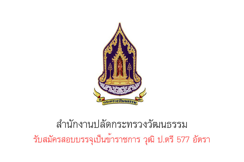 สำนักงานปลัดกระทรวงวัฒนธรรม รับสมัครสอบบรรจุเป็นข้าราชการ วุฒิ ป.ตรี 577 อัตรา