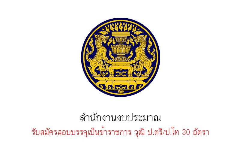 สำนักงานงบประมาณ รับสมัครสอบบรรจุเป็นข้าราชการ วุฒิ ป.ตรี/ป.โท 30 อัตรา