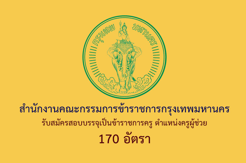 สำนักงานคณะกรรมการข้าราชการกรุงเทพมหานคร รับสมัครสอบบรรจุเป็นข้าราชการครู ตำแหน่งครูผู้ช่วย 170 อัตรา