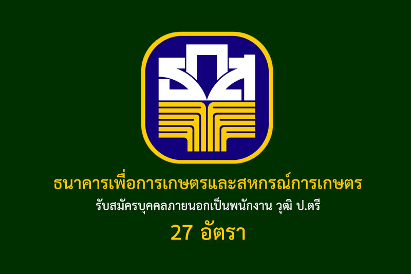 ธนาคารเพื่อการเกษตรและสหกรณ์การเกษตร รับสมัครบุคคลภายนอกเป็นพนักงาน วุฒิ ป.ตรี 27 อัตรา