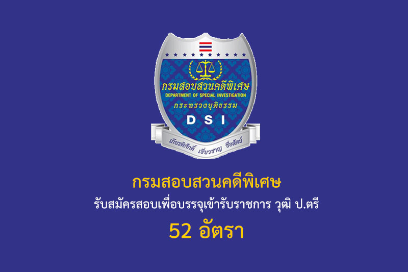 กรมสอบสวนคดีพิเศษ รับสมัครสอบเพื่อบรรจุเข้ารับราชการ วุฒิ ป.ตรี 52 อัตรา