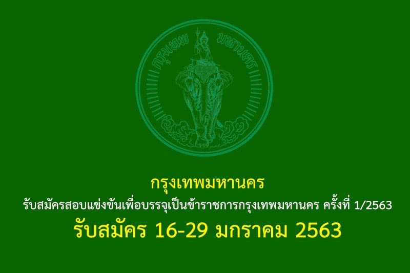 กรุงเทพมหานคร รับสมัครสอบแข่งขันเพื่อบรรจุเป็นข้าราชการกรุงเทพมหานคร ครั้งที่ 1/2563 รับสมัคร 16-29 มกราคม 2563