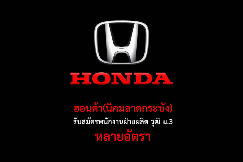 ฮอนด้า(นิคมลาดกระบัง) รับสมัครพนักงานฝ่ายผลิต วุฒิ ม.3 หลายอัตรา