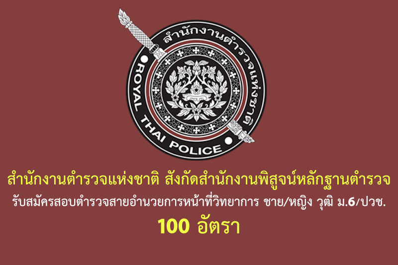 สำนักงานตำรวจแห่งชาติ สังกัดสำนักงานพิสูจน์หลักฐานตำรวจ รับสมัครสอบตำรวจสายอำนวยการหน้าที่วิทยาการ ชาย/หญิง วุฒิ ม.6/ปวช. 100 อัตรา