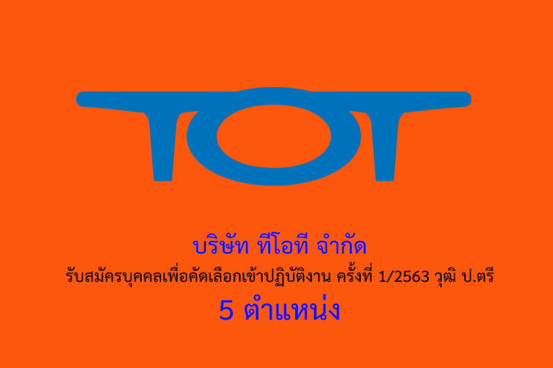 ​​บริษัท ทีโอที จํากัด รับสมัครบุคคลเพื่อคัดเลือกเข้าปฏิบัติงาน ครั้งที่ 1/2563 วุฒิ ป.ตรี 5 ตำแหน่ง