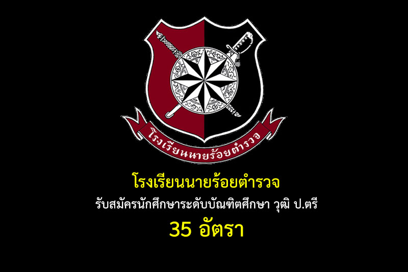 โรงเรียนนายร้อยตำรวจ รับสมัครนักศึกษาระดับบัณฑิตศึกษา วุฒิ ป.ตรี 35 อัตรา