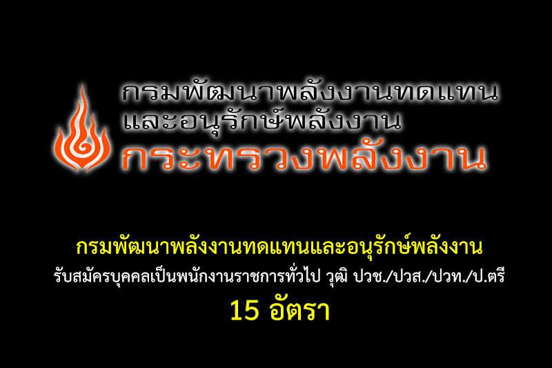 กรมพัฒนาพลังงานทดแทนและอนุรักษ์พลังงาน รับสมัครบุคคลเป็นพนักงานราชการทั่วไป วุฒิ ปวช./ปวส./ปวท./ป.ตรี 15 อัตรา