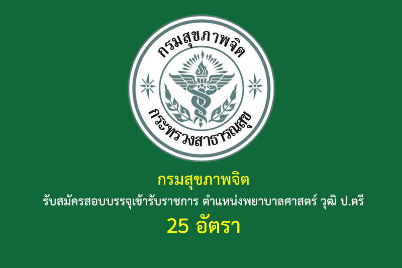 กรมสุขภาพจิต รับสมัครสอบบรรจุเข้ารับราชการ ตำแหน่งพยาบาลศาสตร์ วุฒิ ป.ตรี 25 อัตรา