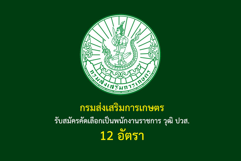 กรมส่งเสริมการเกษตร รับสมัครคัดเลือกเป็นพนักงานราชการ วุฒิ ปวส. 12 อัตรา