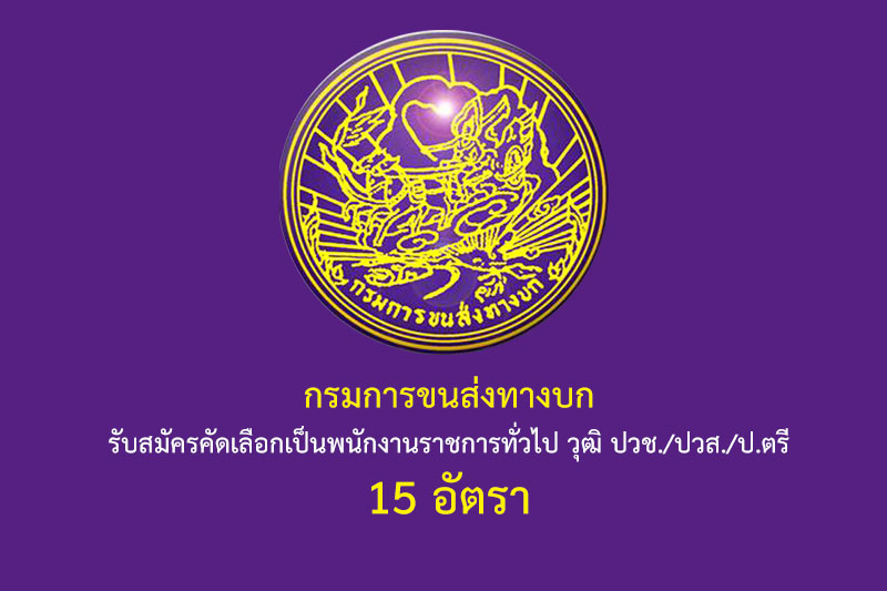 กรมการขนส่งทางบก รับสมัครคัดเลือกเป็นพนักงานราชการทั่วไป วุฒิ ปวช./ปวส./ป.ตรี 15 อัตรา