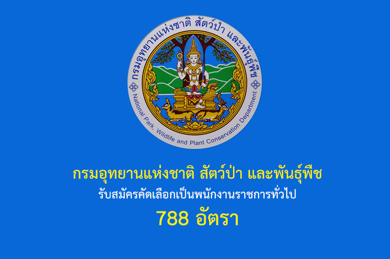 กรมอุทยานแห่งชาติ สัตว์ป่า และพันธุ์พืช รับสมัครคัดเลือกเป็นพนักงานราชการทั่วไป 788 อัตรา