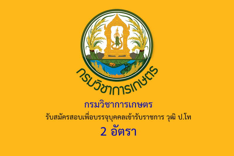 กรมวิชาการเกษตร รับสมัครสอบเพื่อบรรจุบุคคลเข้ารับราชการ วุฒิ ป.โท 2 อัตรา