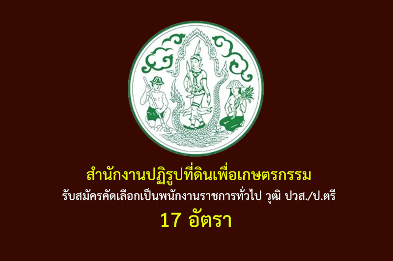 สำนักงานปฏิรูปที่ดินเพื่อเกษตรกรรม รับสมัครคัดเลือกเป็นพนักงานราชการทั่วไป วุฒิ ปวส./ป.ตรี 17 อัตรา