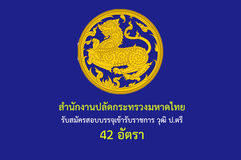 สำนักงานปลัดกระทรวงมหาดไทย รับสมัครสอบบรรจุเข้ารับราชการ วุฒิ ป.ตรี 42 อัตรา