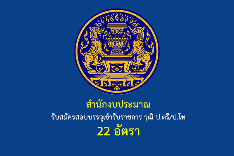 สำนักงบประมาณ รับสมัครสอบบรรจุเข้ารับราชการ วุฒิ ป.ตรี/ป.โท 22 อัตรา