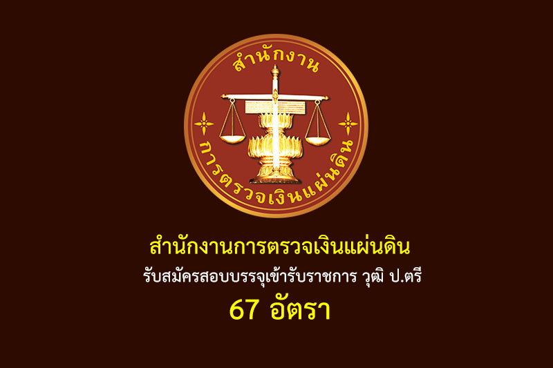 สำนักงานการตรวจเงินแผ่นดิน รับสมัครสอบบรรจุเข้ารับราชการ วุฒิ ป.ตรี 67 อัตรา