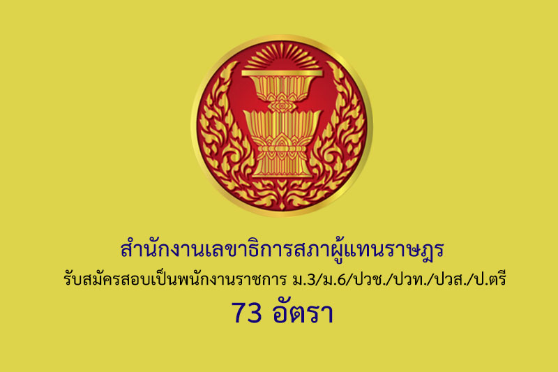 สำนักงานเลขาธิการสภาผู้แทนราษฎร รับสมัครสอบเป็นพนักงานราชการ ม.3/ม.6/ปวช./ปวท./ปวส./ป.ตรี 73 อัตรา