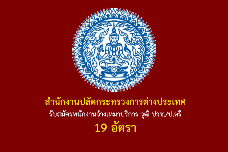 สำนักงานปลัดกระทรวงการต่างประเทศ รับสมัครพนักงานจ้างเหมาบริการ วุฒิ ปวช./ป.ตรี 19 อัตรา