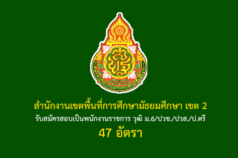 สำนักงานเขตพื้นที่การศึกษามัธยมศึกษา เขต 2 รับสมัครสอบเป็นพนักงานราชการ วุฒิ ม.6/ปวช./ปวส./ป.ตรี 47 อัตรา