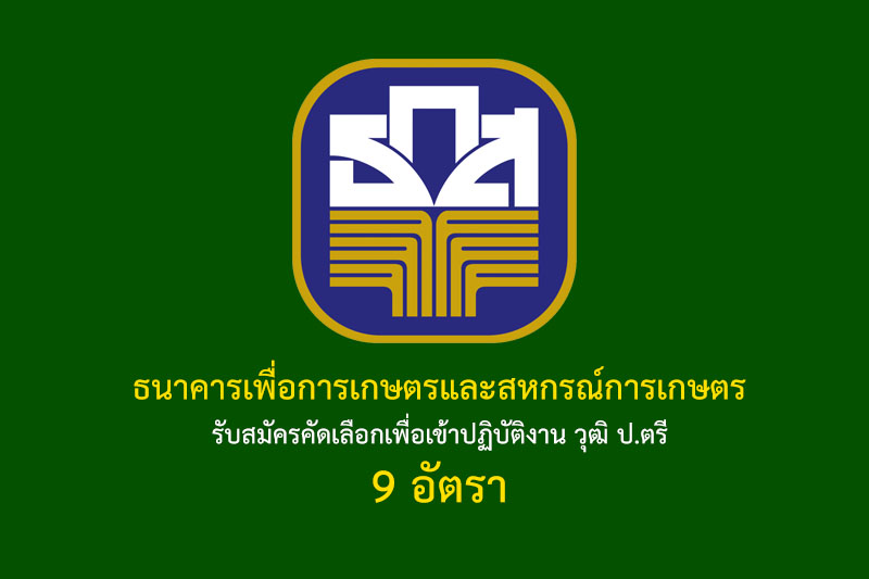 ธนาคารเพื่อการเกษตรและสหกรณ์การเกษตร รับสมัครคัดเลือกเพื่อเข้าปฏิบัติงาน วุฒิ ป.ตรี 9 อัตรา