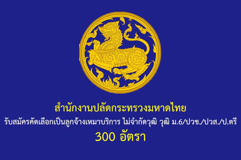 สำนักงานปลัดกระทรวงมหาดไทย รับสมัครคัดเลือกเป็นลูกจ้างเหมาบริการ ไม่จำกัดวุฒิ วุฒิ ม.6/ปวช./ปวส./ป.ตรี 300 อัตรา