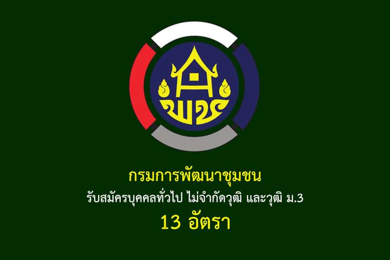 กรมการพัฒนาชุมชน รับสมัครบุคคลทั่วไป ไม่จำกัดวุฒิ และวุฒิ ม.3 13 อัตรา