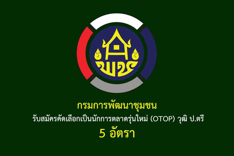 กรมการพัฒนาชุมชน รับสมัครคัดเลือกเป็นนักการตลาดรุ่นใหม่ (OTOP) วุฒิ ป.ตรี 5 อัตรา