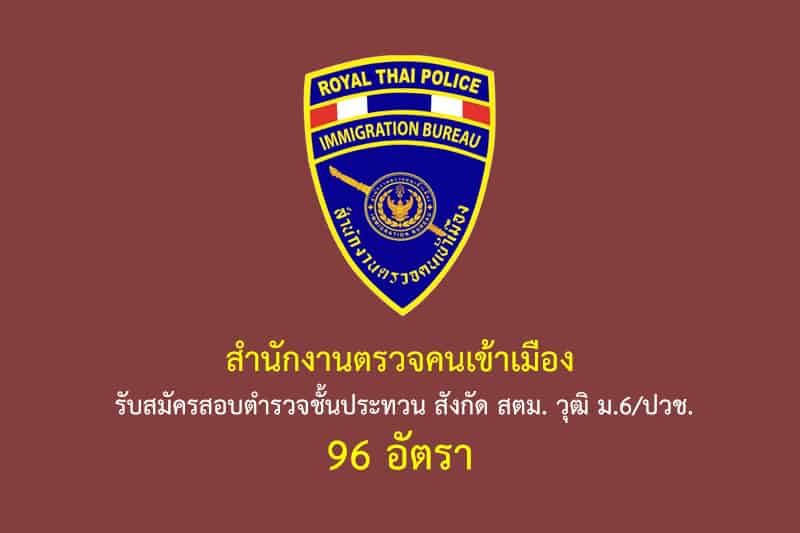 สำนักงานตรวจคนเข้าเมือง รับสมัครสอบตำรวจชั้นประทวน สังกัด สตม. วุฒิ ม.6/ปวช. 96 อัตรา