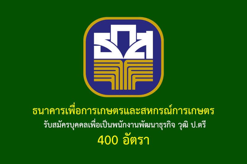 ธนาคารเพื่อการเกษตรและสหกรณ์การเกษตร รับสมัครบุคคลเพื่อเป็นพนักงานพัฒนาธุรกิจ วุฒิ ป.ตรี 400 อัตรา