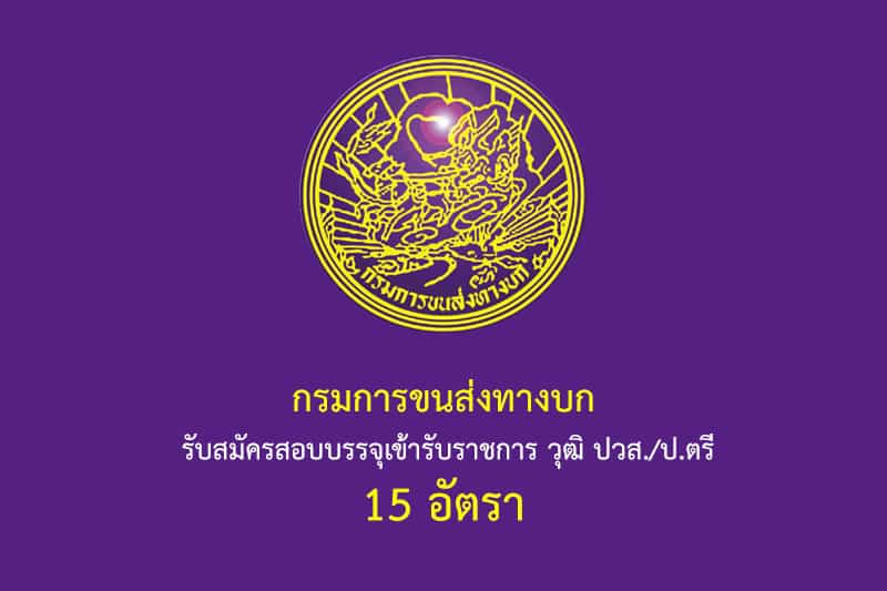 กรมการขนส่งทางบก รับสมัครสอบบรรจุเข้ารับราชการ วุฒิ ปวส./ป.ตรี 15 อัตรา