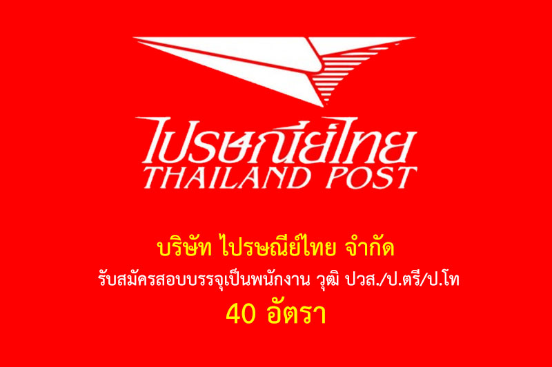 บริษัท ไปรษณีย์ไทย จำกัด รับสมัครสอบบรรจุเป็นพนักงาน วุฒิ ปวส./ป.ตรี/ป.โท 40 อัตรา