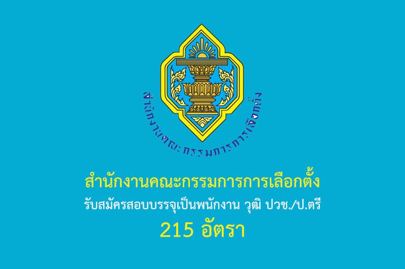 สำนักงานคณะกรรมการการเลือกตั้ง รับสมัครสอบบรรจุเป็นพนักงาน วุฒิ ปวช./ป.ตรี 215 อัตรา