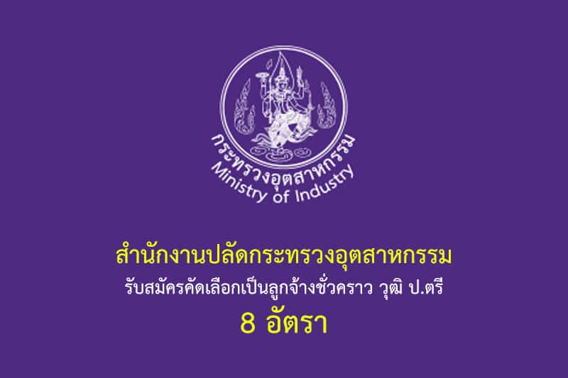 สำนักงานปลัดกระทรวงอุตสาหกรรม รับสมัครคัดเลือกเป็นลูกจ้างชั่วคราว วุฒิ ป.ตรี 8 อัตรา