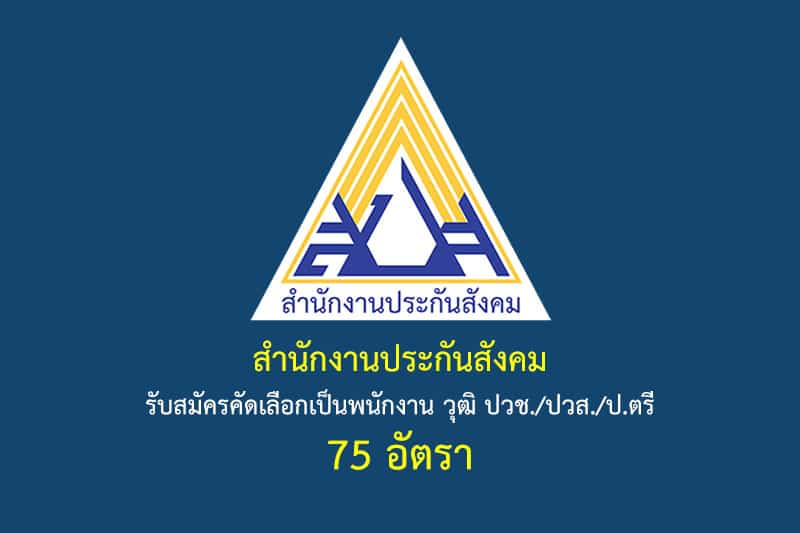 สำนักงานประกันสังคม รับสมัครคัดเลือกเป็นพนักงาน วุฒิ ปวช./ปวส./ป.ตรี 75 อัตรา