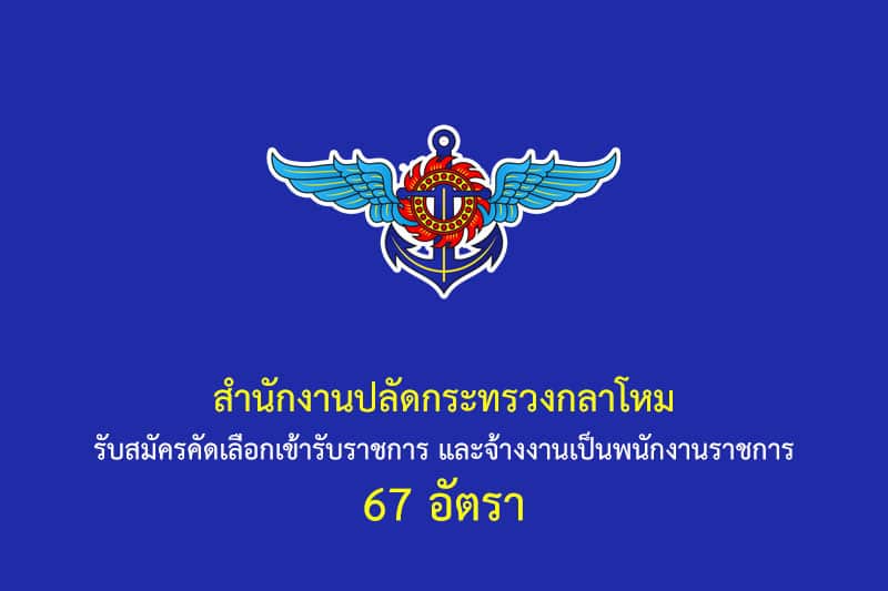 สำนักงานปลัดกระทรวงกลาโหม รับสมัครคัดเลือกเข้ารับราชการ และจ้างงานเป็นพนักงานราชการ 67 อัตรา