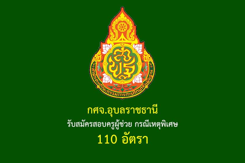 กศจ.อุบลราชธานี รับสมัครสอบครูผู้ช่วย กรณีเหตุพิเศษ 110 อัตรา