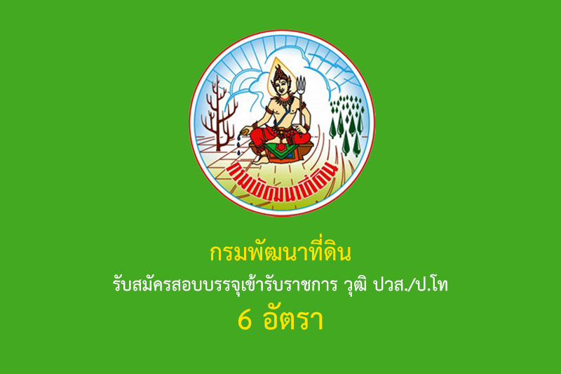 กรมพัฒนาที่ดิน รับสมัครสอบบรรจุเข้ารับราชการ วุฒิ ปวส./ป.โท 6 อัตรา