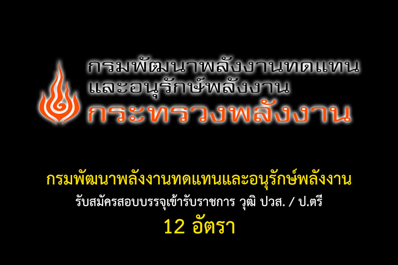 กรมพัฒนาพลังงานทดแทนและอนุรักษ์พลังงาน รับสมัครสอบบรรจุเข้ารับราชการ วุฒิ ปวส. / ป.ตรี 12 อัตรา