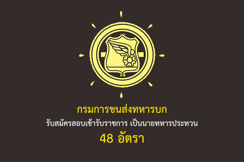 กรมการขนส่งทหารบก รับสมัครสอบเข้ารับราชการ เป็นนายทหารประทวน 48 อัตรา