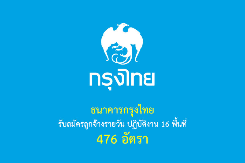 ธนาคารกรุงไทย รับสมัครลูกจ้างรายวัน ปฏิบัติงาน 16 พื้นที่ 476 อัตรา