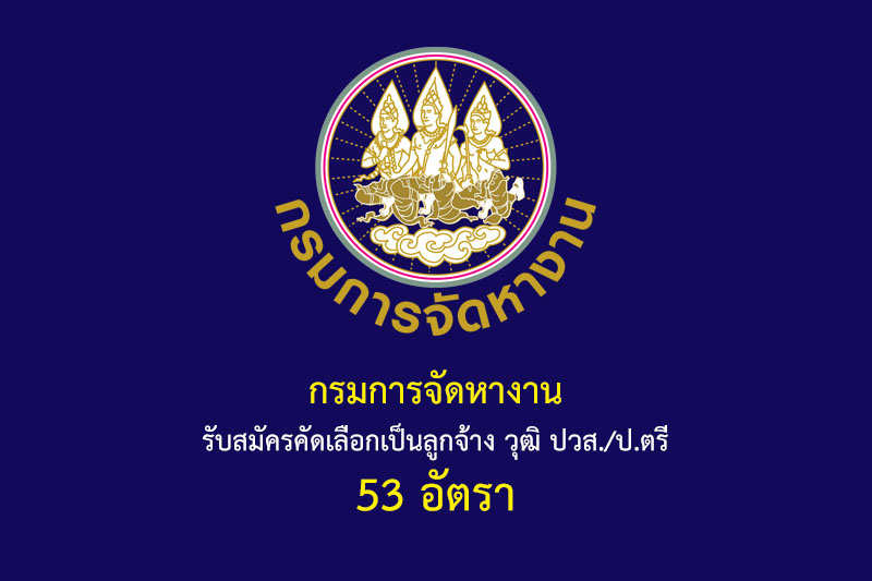 กรมการจัดหางาน รับสมัครคัดเลือกเป็นลูกจ้าง วุฒิ ปวส./ป.ตรี 53 อัตรา