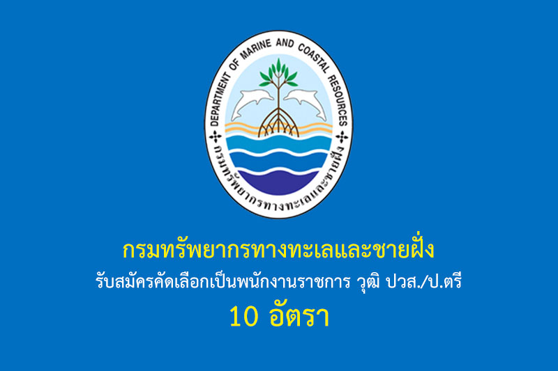 กรมทรัพยากรทางทะเลและชายฝั่ง รับสมัครคัดเลือกเป็นพนักงานราชการ วุฒิ ปวส./ป.ตรี 10 อัตรา