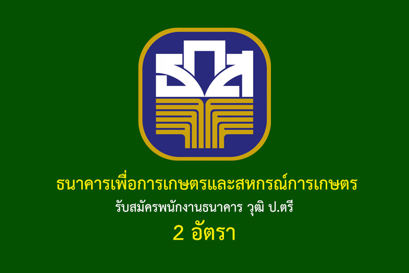 ธนาคารเพื่อการเกษตรและสหกรณ์การเกษตร รับสมัครพนักงานธนาคาร วุฒิ ป.ตรี 2 อัตรา