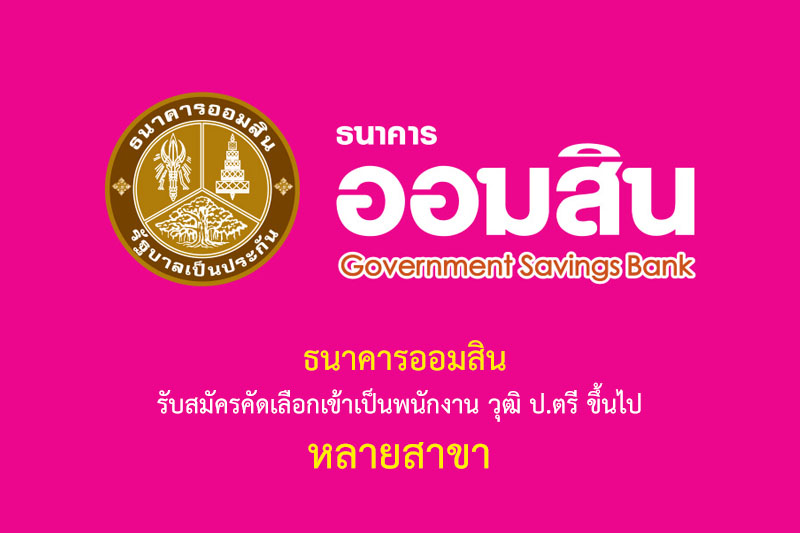 ธนาคารออมสิน รับสมัครคัดเลือกเข้าเป็นพนักงาน วุฒิ ป.ตรี ขึ้นไป หลายสาขา