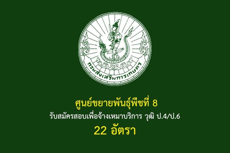 ศูนย์ขยายพันธุ์พืชที่ 8 รับสมัครสอบเพื่อจ้างเหมาบริการ วุฒิ ป.4/ป.6 22 อัตรา