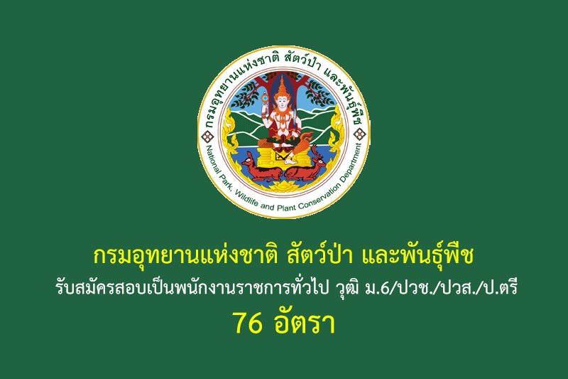 กรมอุทยานแห่งชาติ สัตว์ป่า และพันธุ์พืช รับสมัครสอบเป็นพนักงานราชการทั่วไป วุฒิ ม.6/ปวช./ปวส./ป.ตรี 76 อัตรา