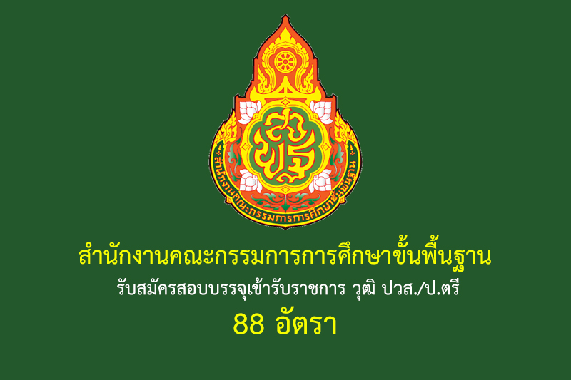 สำนักงานคณะกรรมการการศึกษาขั้นพื้นฐาน รับสมัครสอบบรรจุเข้ารับราชการ วุฒิ ปวส./ป.ตรี 88 อัตรา